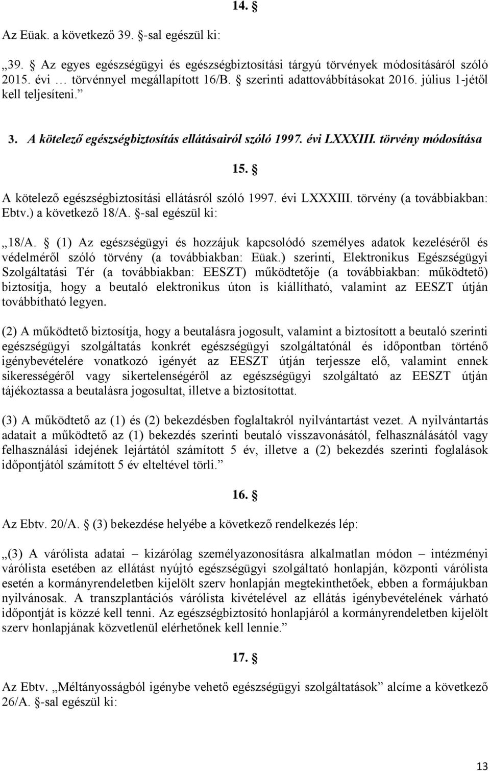 A kötelező egészségbiztosítási ellátásról szóló 1997. évi LXXXIII. törvény (a továbbiakban: Ebtv.) a következő 18/A. -sal egészül ki: 18/A.