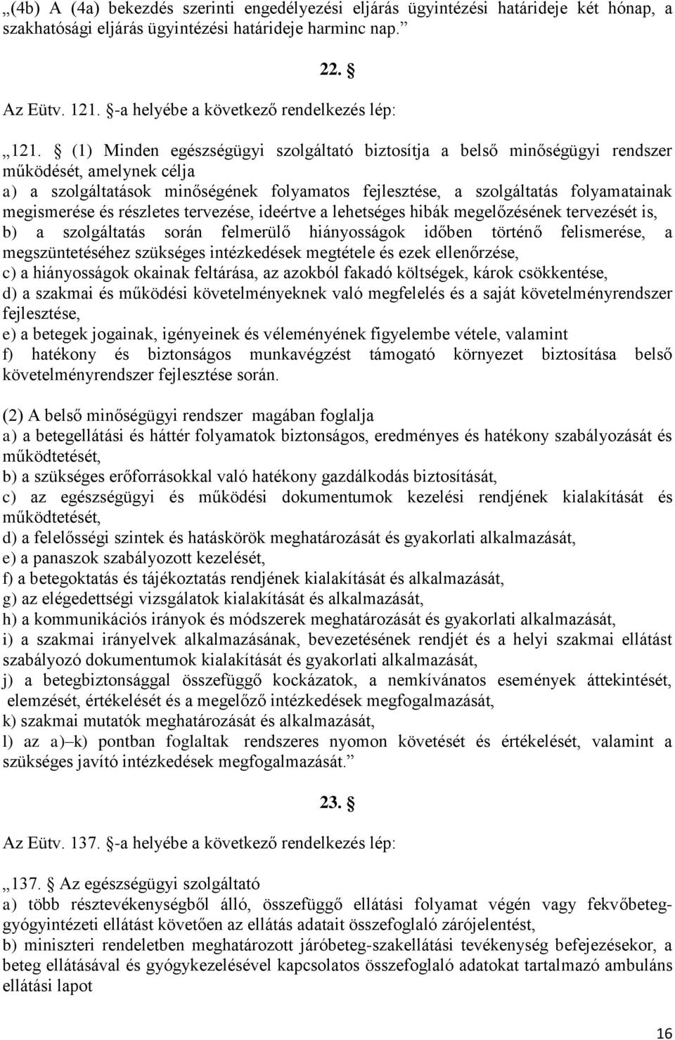 (1) Minden egészségügyi szolgáltató biztosítja a belső minőségügyi rendszer működését, amelynek célja a) a szolgáltatások minőségének folyamatos fejlesztése, a szolgáltatás folyamatainak megismerése