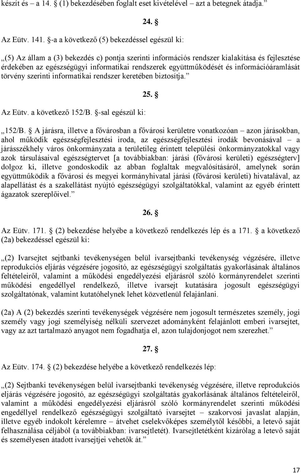 együttműködését és információáramlását törvény szerinti informatikai rendszer keretében biztosítja. Az Eütv. a következő 152/B.