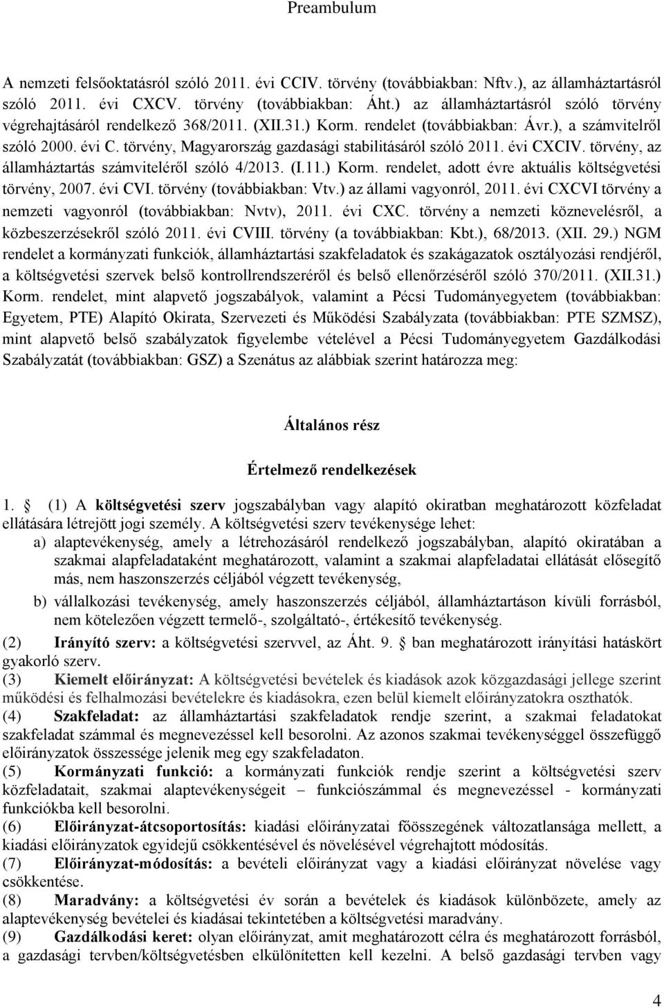 törvény, Magyarország gazdasági stabilitásáról szóló 2011. évi CXCIV. törvény, az államháztartás számviteléről szóló 4/2013. (I.11.) Korm. rendelet, adott évre aktuális költségvetési törvény, 2007.