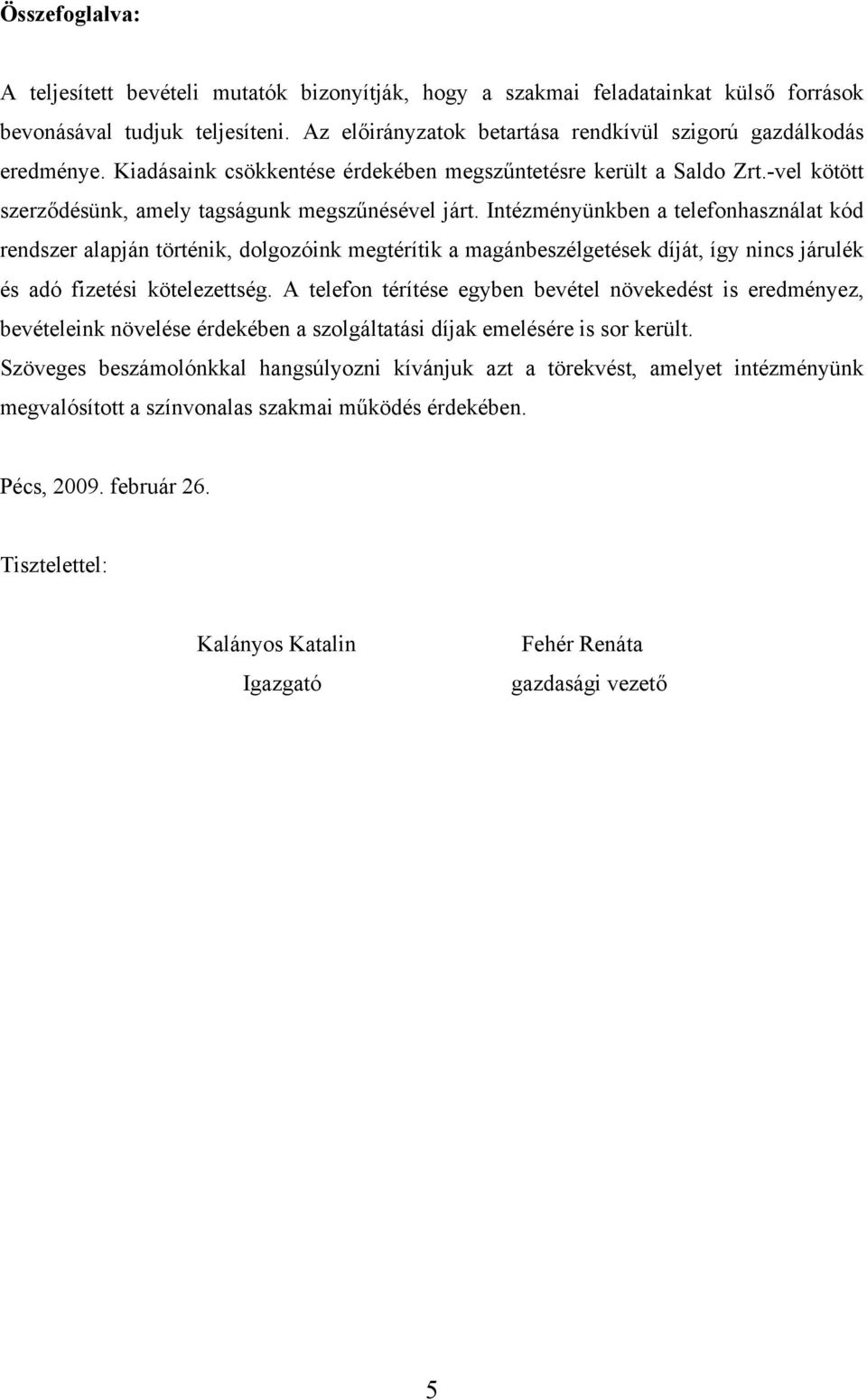 Intézményünkben a telefonhasználat kód rendszer alapján történik, dolgozóink megtérítik a magánbeszélgetések díját, így nincs járulék és adó fizetési kötelezettség.