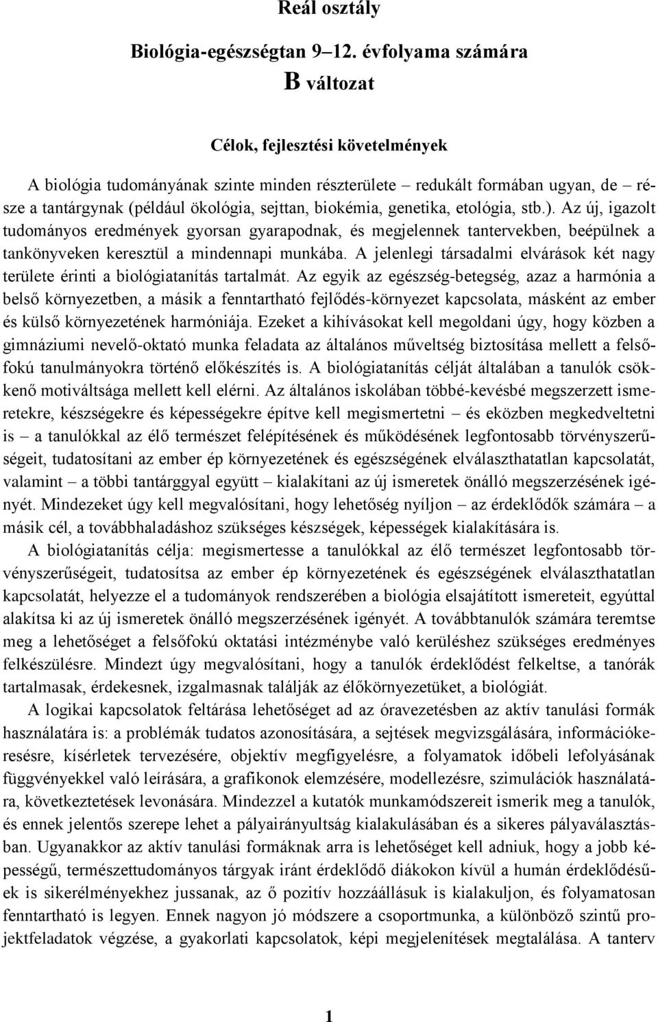 genetika, etológia, stb.). Az új, igazolt tudományos eredmények gyorsan gyarapodnak, és megjelennek tantervekben, beépülnek a tankönyveken keresztül a mindennapi munkába.