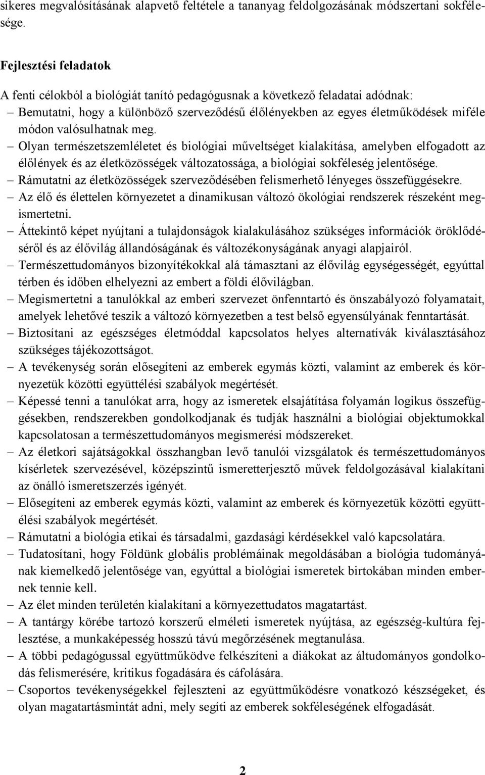 valósulhatnak meg. Olyan természetszemléletet és biológiai műveltséget kialakítása, amelyben elfogadott az élőlények és az életközösségek változatossága, a biológiai sokféleség jelentősége.