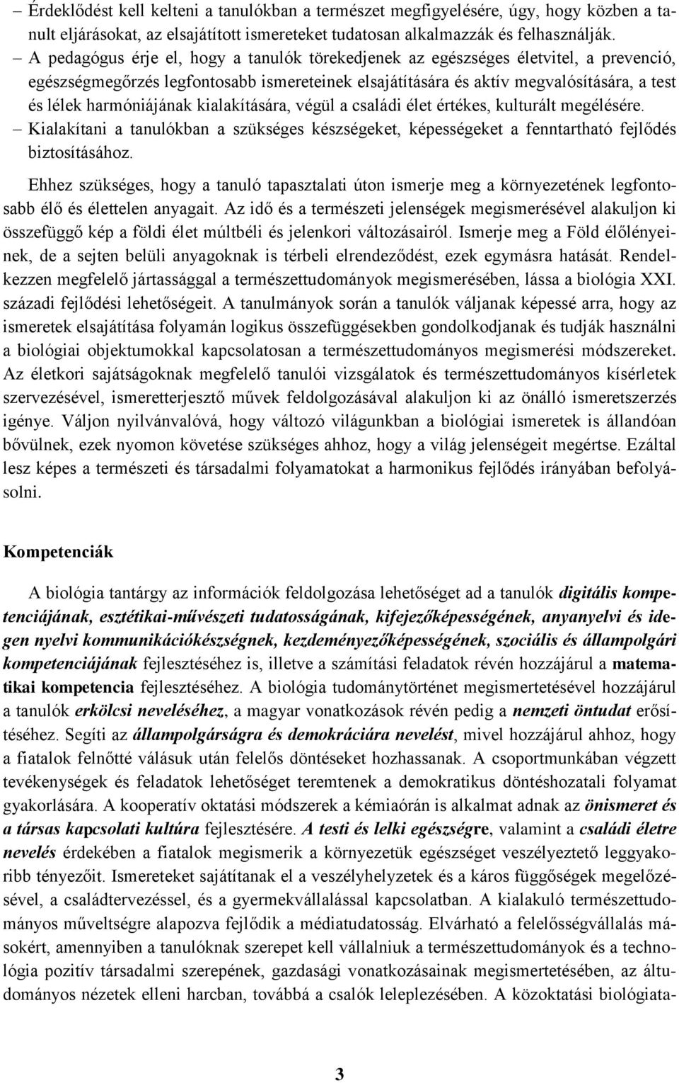 harmóniájának kialakítására, végül a családi élet értékes, kulturált megélésére. Kialakítani a tanulókban a szükséges készségeket, képességeket a fenntartható fejlődés biztosításához.