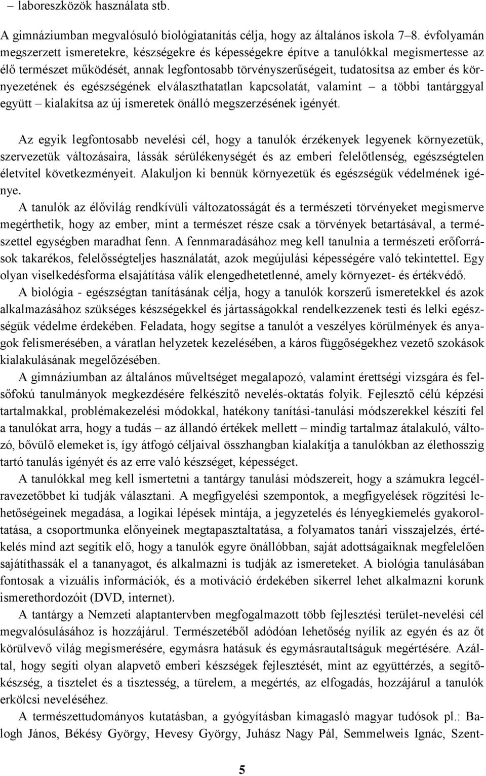 egészségének elválaszthatatlan kapcsolatát, valamint a többi tantárggyal együtt kialakítsa az új önálló megszerzésének igényét.