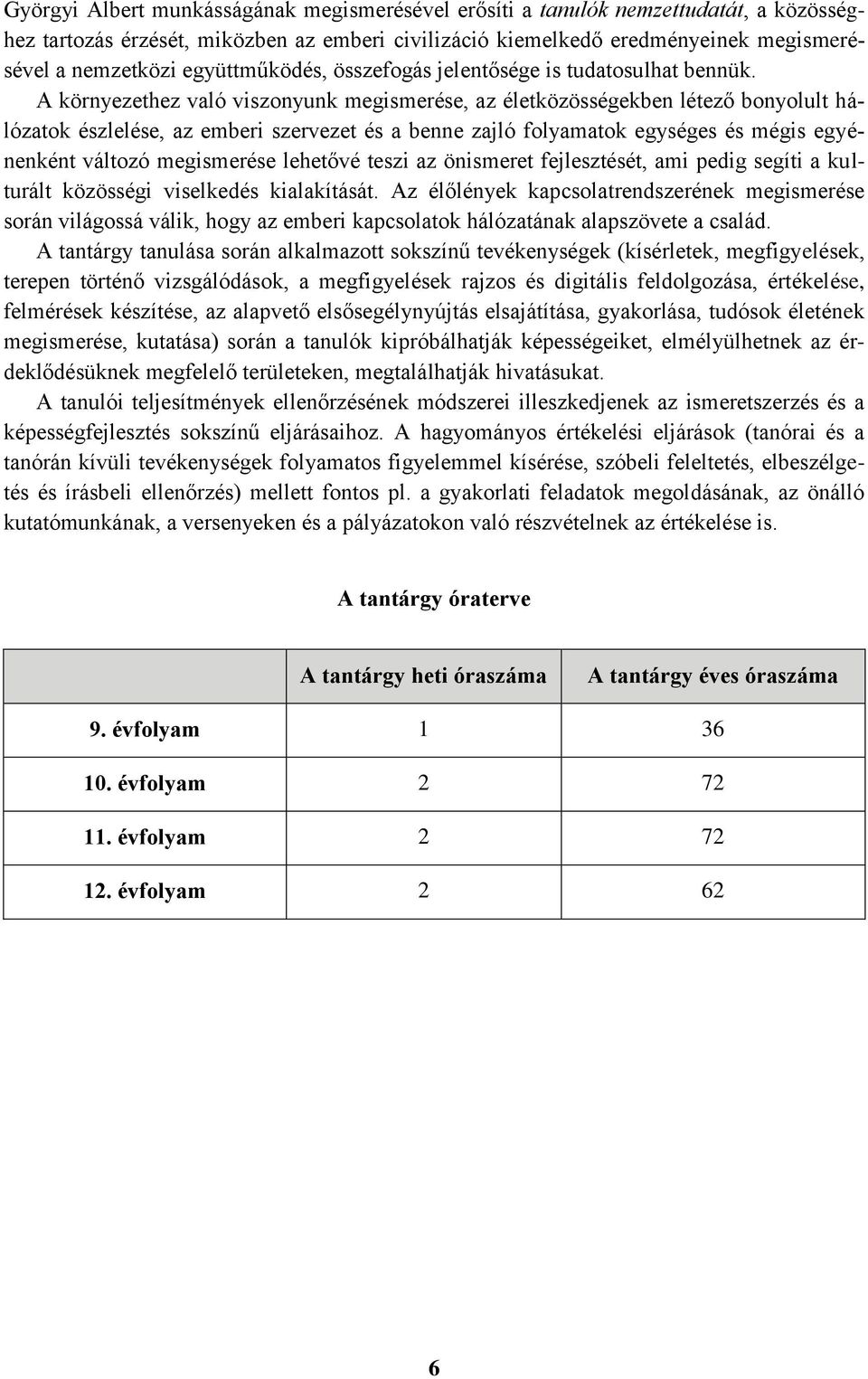 A környezethez való viszonyunk megismerése, az életközösségekben létező bonyolult hálózatok észlelése, az emberi szervezet és a benne zajló folyamatok egységes és mégis egyénenként változó