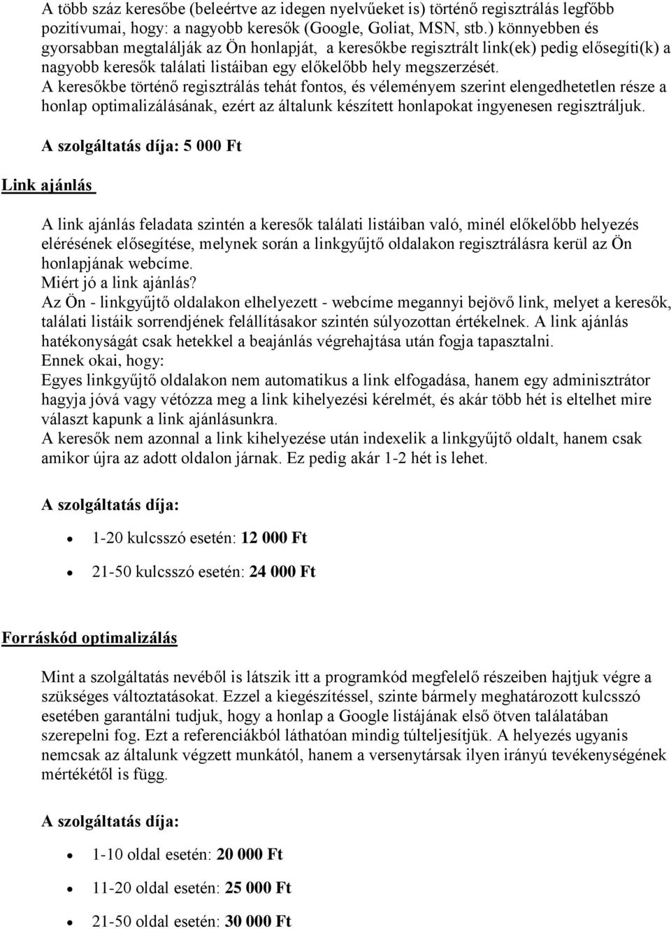 A keresőkbe történő regisztrálás tehát fontos, és véleményem szerint elengedhetetlen része a honlap optimalizálásának, ezért az általunk készített honlapokat ingyenesen regisztráljuk.