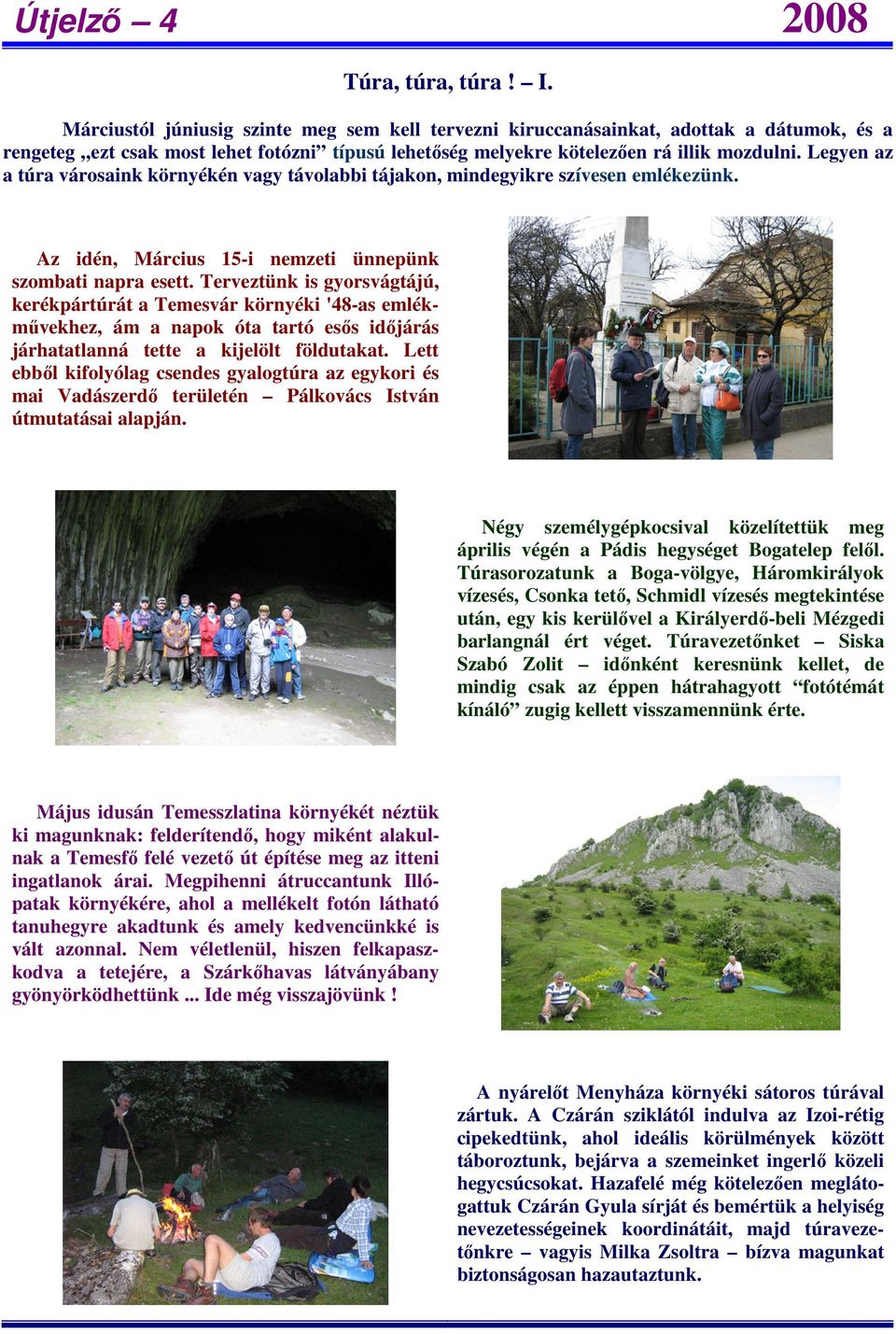 Legyen az a túra városaink környékén vagy távolabbi tájakon, mindegyikre szívesen emlékezünk. Az idén, Március 15-i nemzeti ünnepünk szombati napra esett.