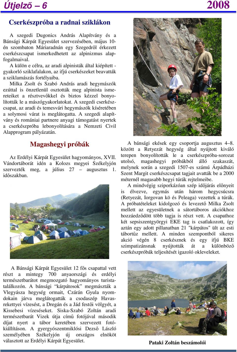 Milka Zsolt és Szabó András aradi hegymászók ezúttal is önzetlenül osztották meg alpinista ismereteiket a résztvevőkkel és biztos kézzel bonyolították le a mászógyakorlatokat.