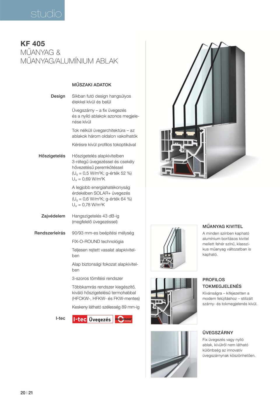 = 0,5 W/m 2 K; g-érték 52 %) U w = 0,69 W/m 2 K Zajvédelem Rendszerleírás I-tec A legjobb energiahatékonyság érdekében SOLAR+ üvegezés (U g = 0,6 W/m 2 K; g-érték 64 %) U w = 0,78 W/m 2 K
