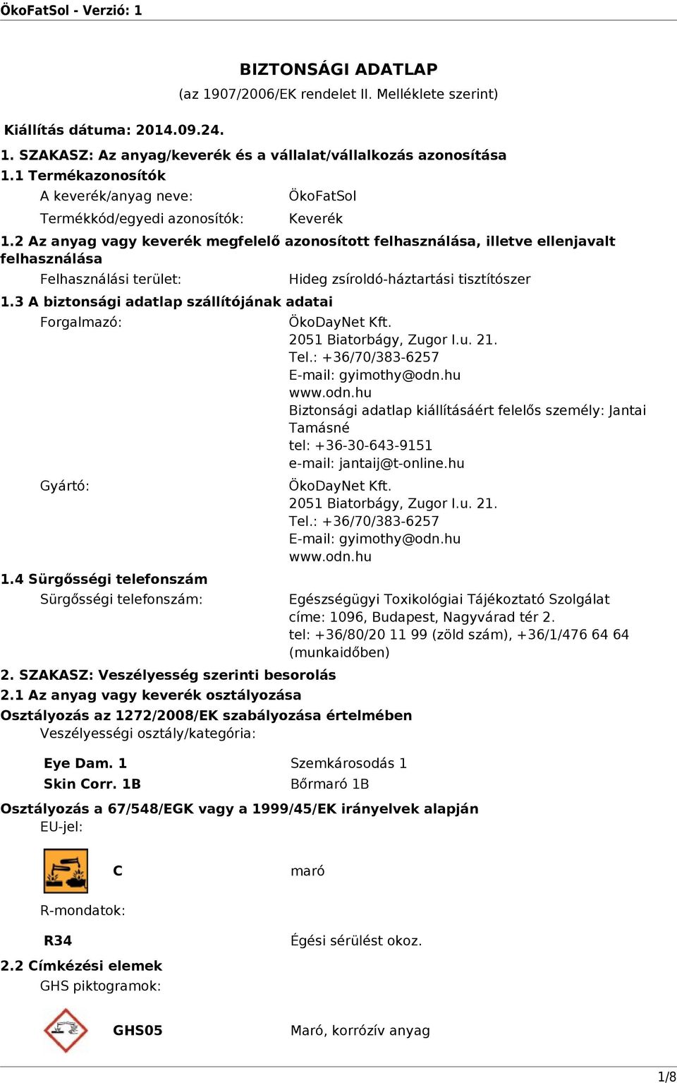 2 Az anyag vagy keverék megfelelő azonosított felhasználása, illetve ellenjavalt felhasználása Felhasználási terület: 1.3 A biztonsági adatlap szállítójának adatai Forgalmazó: Gyártó: 1.