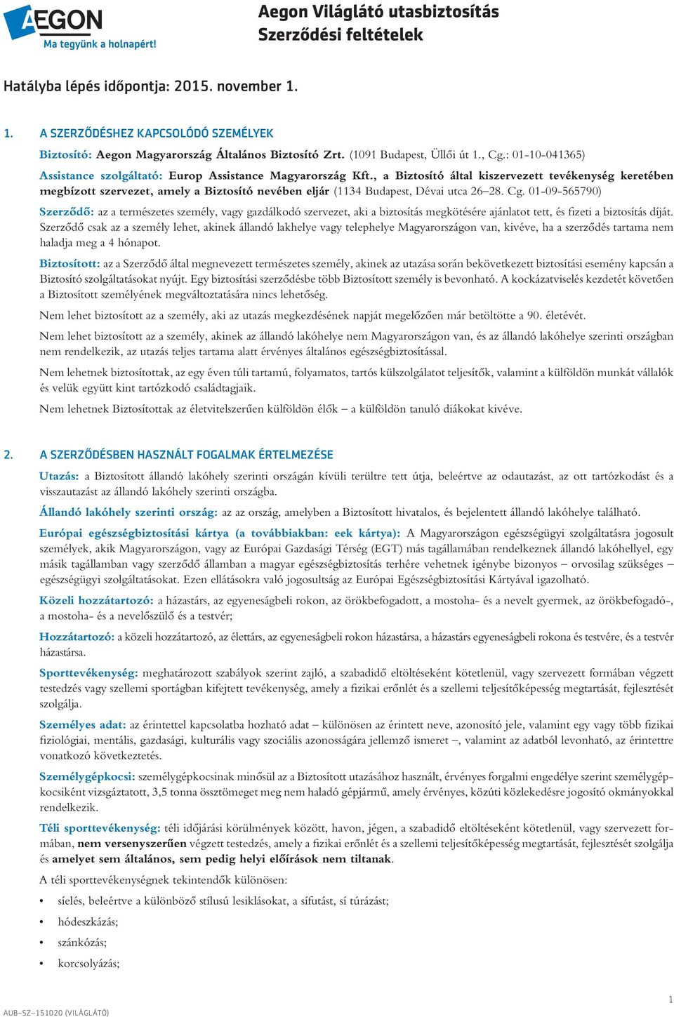, a Biztosító által kiszervezett tevékenység keretében megbízott szervezet, amely a Biztosító nevében eljár (1134 Budapest, Dévai utca 26 28. Cg.