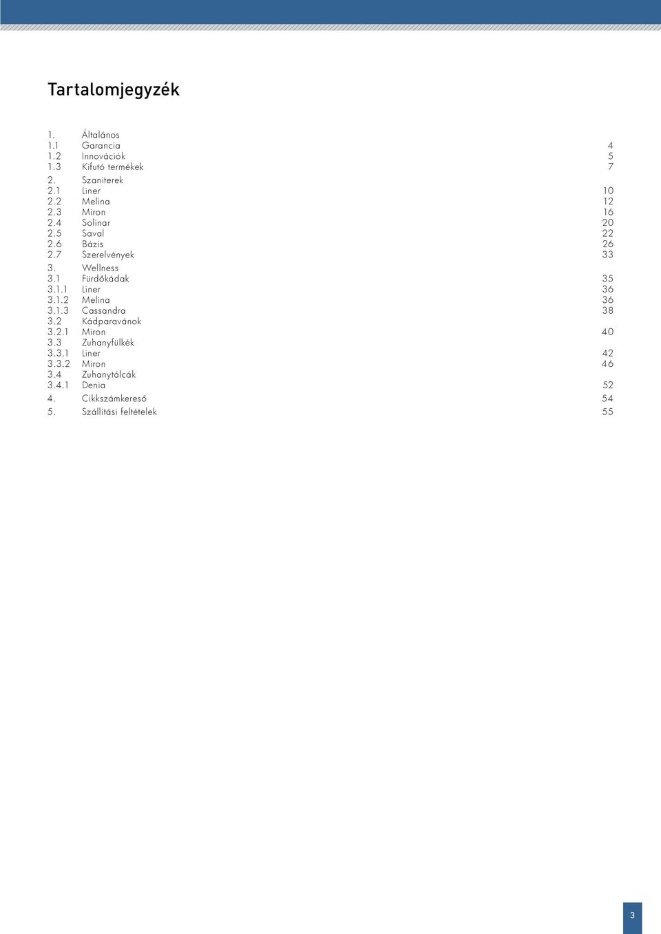 1 Fürdőkádak 35 3.1.1 Liner 36 3.1.2 Melina 36 3.1.3 Cassandra 38 3.2 Kádparavánok 3.2.1 Miron 40 3.