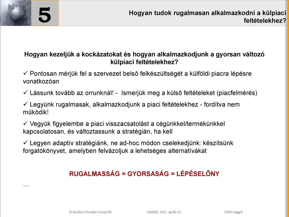 - Ismerjük meg a külső feltételeket (piacfelmérés) Legyünk rugalmasak, alkalmazkodjunk a piaci feltételekhez - fordítva nem működik!