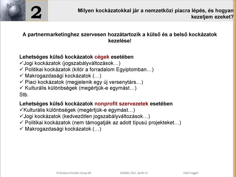 Piaci kockázatok (megjelenik egy új versenytárs ) Kulturális különbségek (megértjük-e egymást ) Stb.