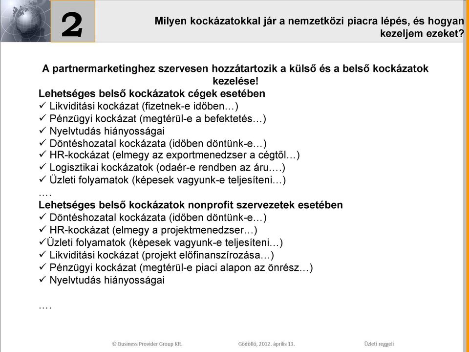 HR-kockázat (elmegy az exportmenedzser a cégtől ) Logisztikai kockázatok (odaér-e rendben az áru.) Üzleti folyamatok (képesek vagyunk-e teljesíteni ).