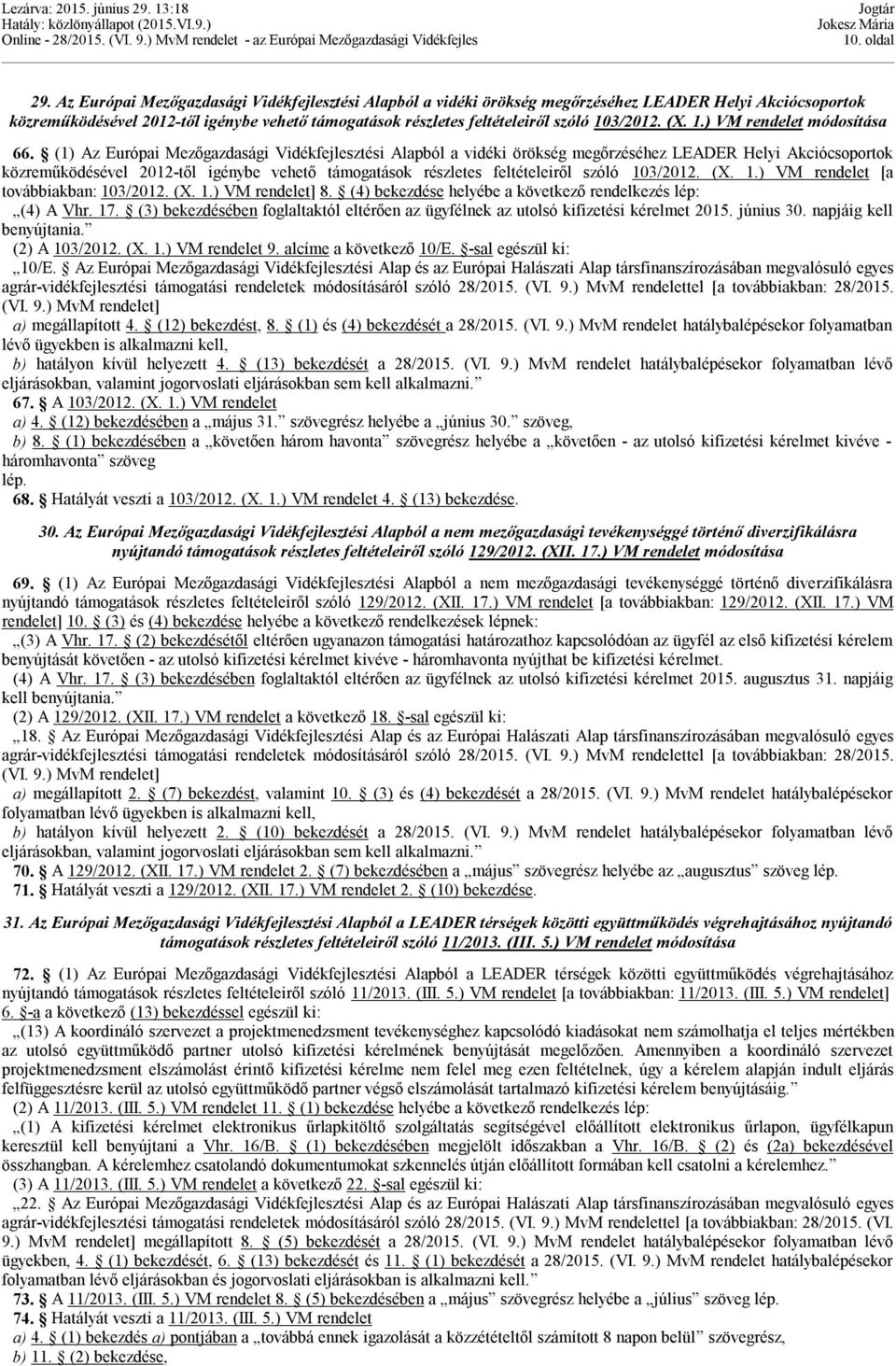 (X. 1.) VM rendelet módosítása 66. (1)  (X. 1.) VM rendelet [a továbbiakban: 103/2012. (X. 1.) VM rendelet] 8. (4) bekezdése helyébe a következő rendelkezés lép: (4) A Vhr. 17.