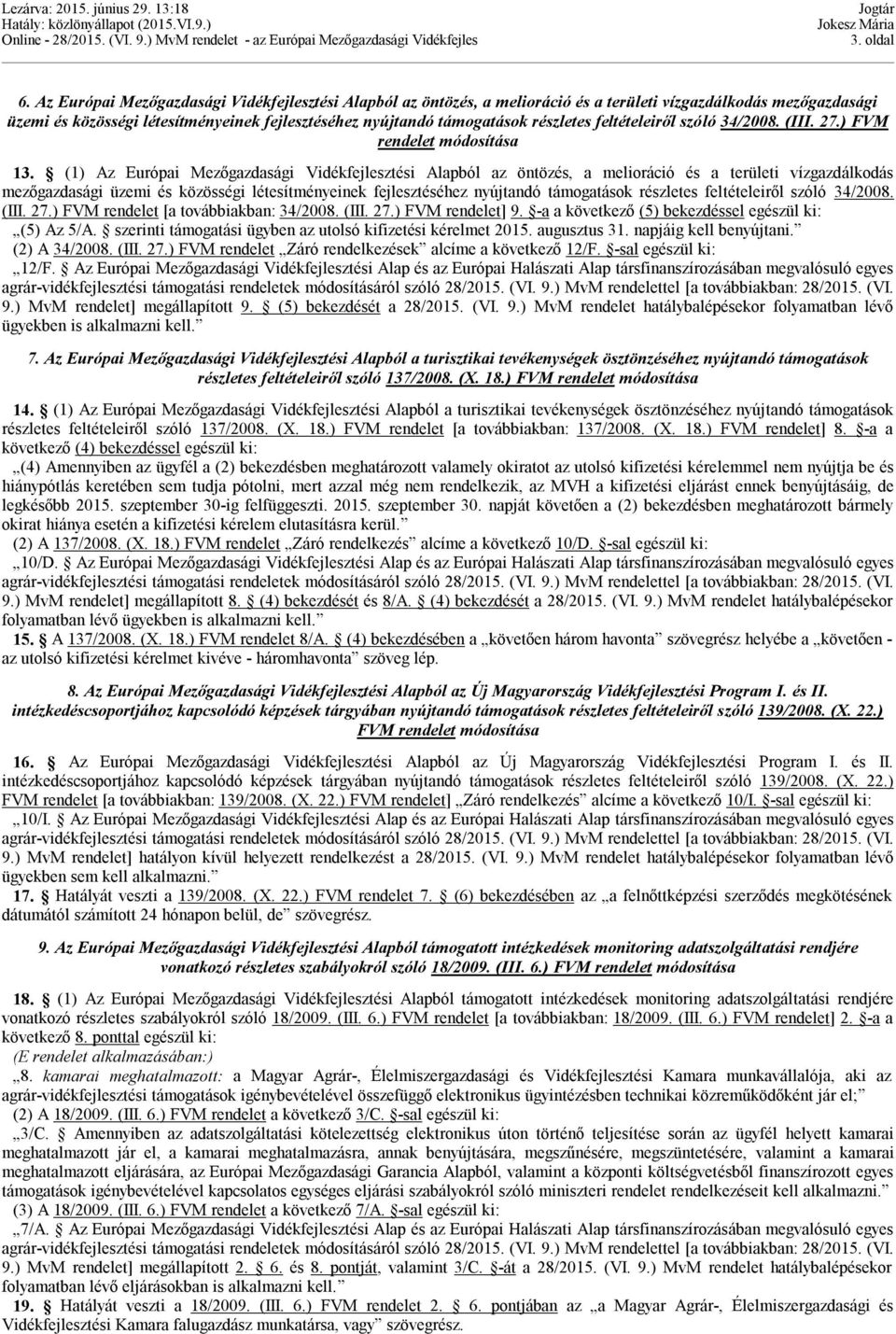 részletes feltételeiről szóló 34/2008. (III. 27.) FVM rendelet módosítása 13. (1)  részletes feltételeiről szóló 34/2008. (III. 27.) FVM rendelet [a továbbiakban: 34/2008. (III. 27.) FVM rendelet] 9.