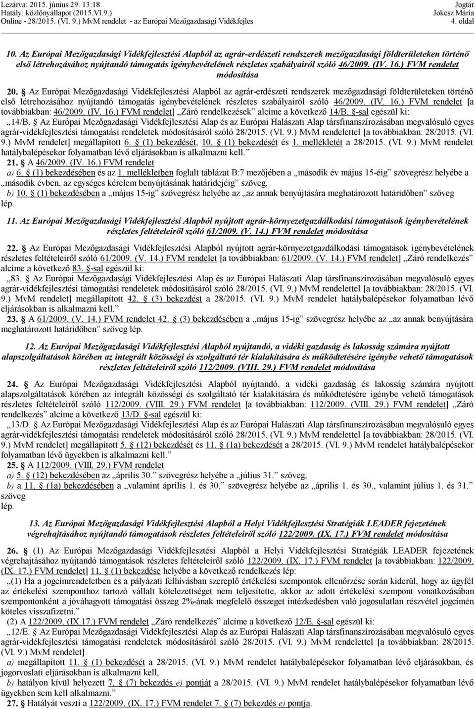 szóló 46/2009. (IV. 16.) FVM rendelet módosítása 20.  szóló 46/2009. (IV. 16.) FVM rendelet [a továbbiakban: 46/2009. (IV. 16.) FVM rendelet] Záró rendelkezések alcíme a következő 14/B.