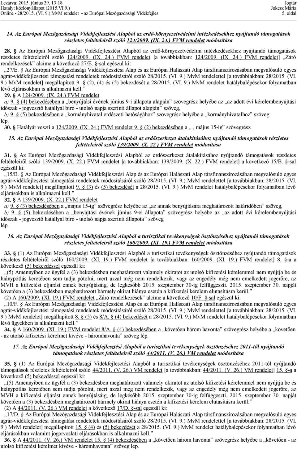 ) FVM rendelet [a továbbiakban: 124/2009. (IX. 24.) FVM rendelet] Záró rendelkezések alcíme a következő 27/E. -sal egészül ki: 27/E.