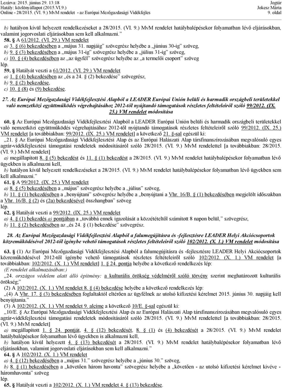 (3) bekezdésében a május 31-ig szövegrész helyébe a július 31-ig szöveg, c) 10. (4) bekezdésében az az ügyfél szövegrész helyébe az a termelői csoport szöveg 59. Hatályát veszti a 61/2012. (VI. 29.