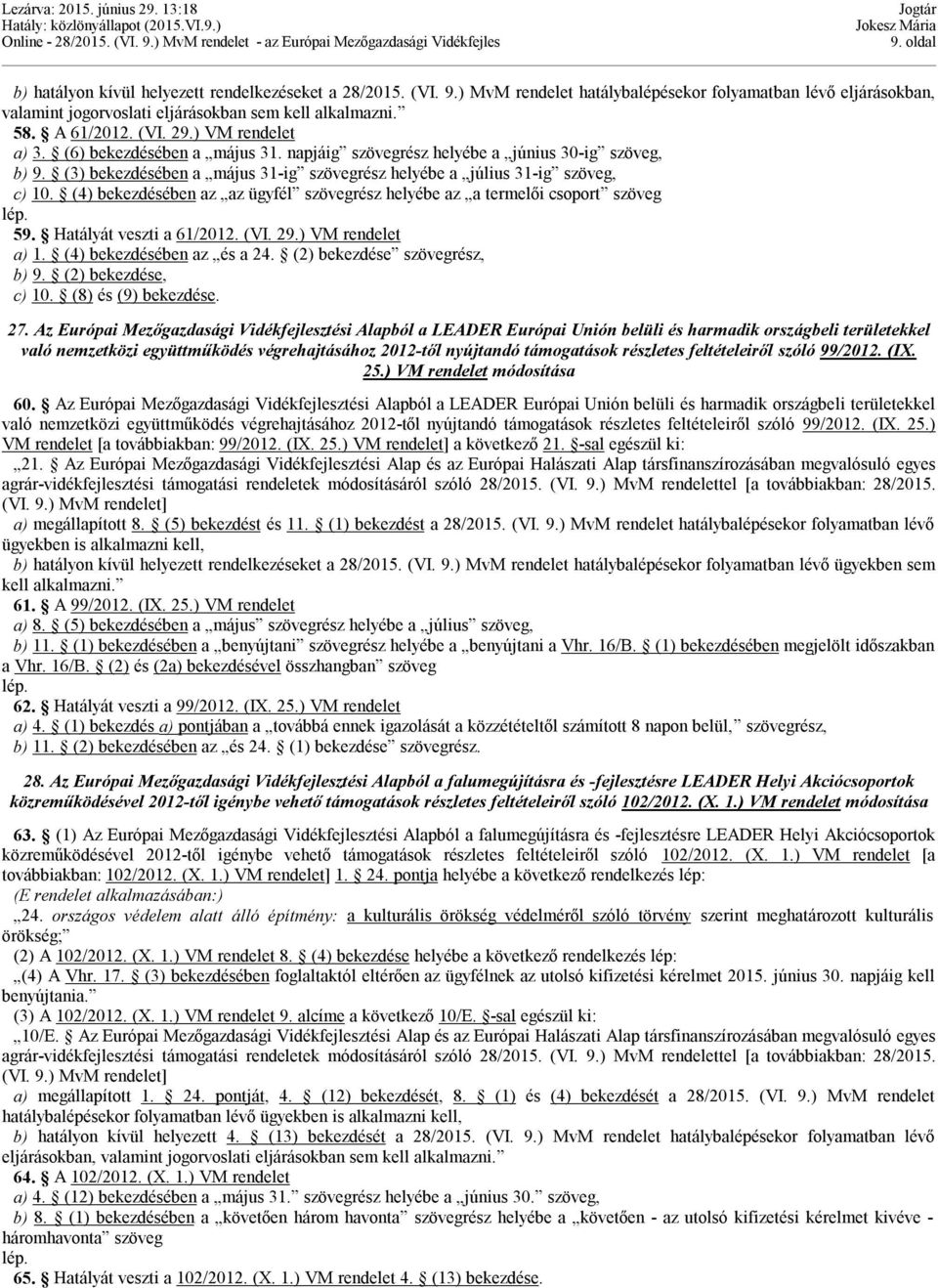 (3) bekezdésében a május 31-ig szövegrész helyébe a július 31-ig szöveg, c) 10. (4) bekezdésében az az ügyfél szövegrész helyébe az a termelői csoport szöveg 59. Hatályát veszti a 61/2012. (VI. 29.