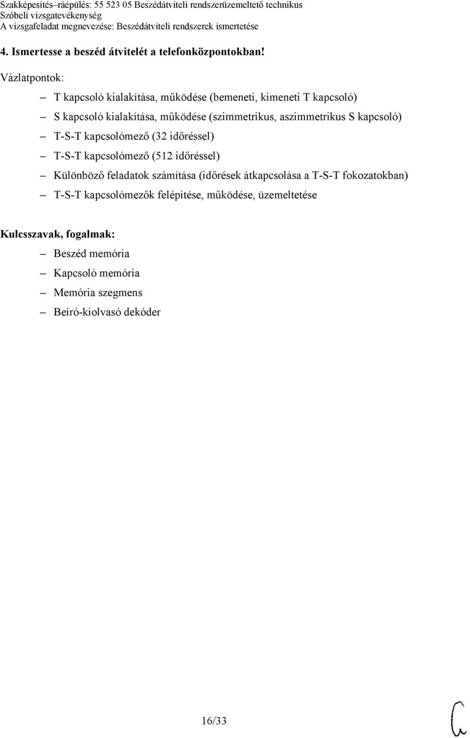 aszimmetrikus S kapcsoló) T-S-T kapcsolómező (32 időréssel) T-S-T kapcsolómező (512 időréssel) Különböző feladatok