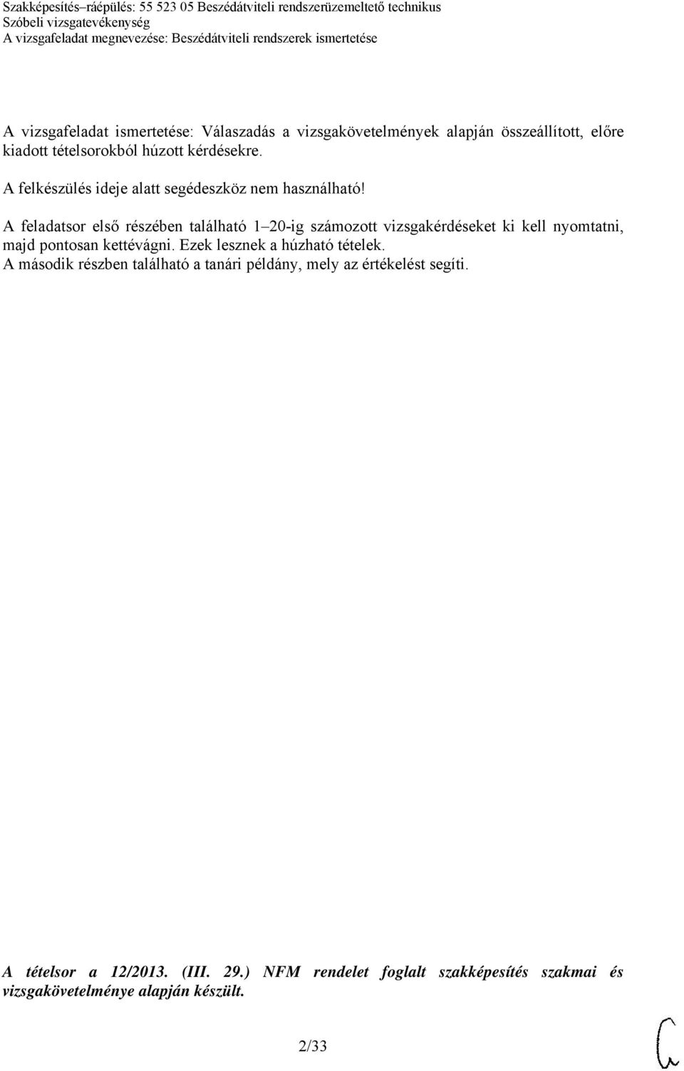 A feladatsor első részében található 1 20-ig számozott vizsgakérdéseket ki kell nyomtatni, majd pontosan kettévágni.