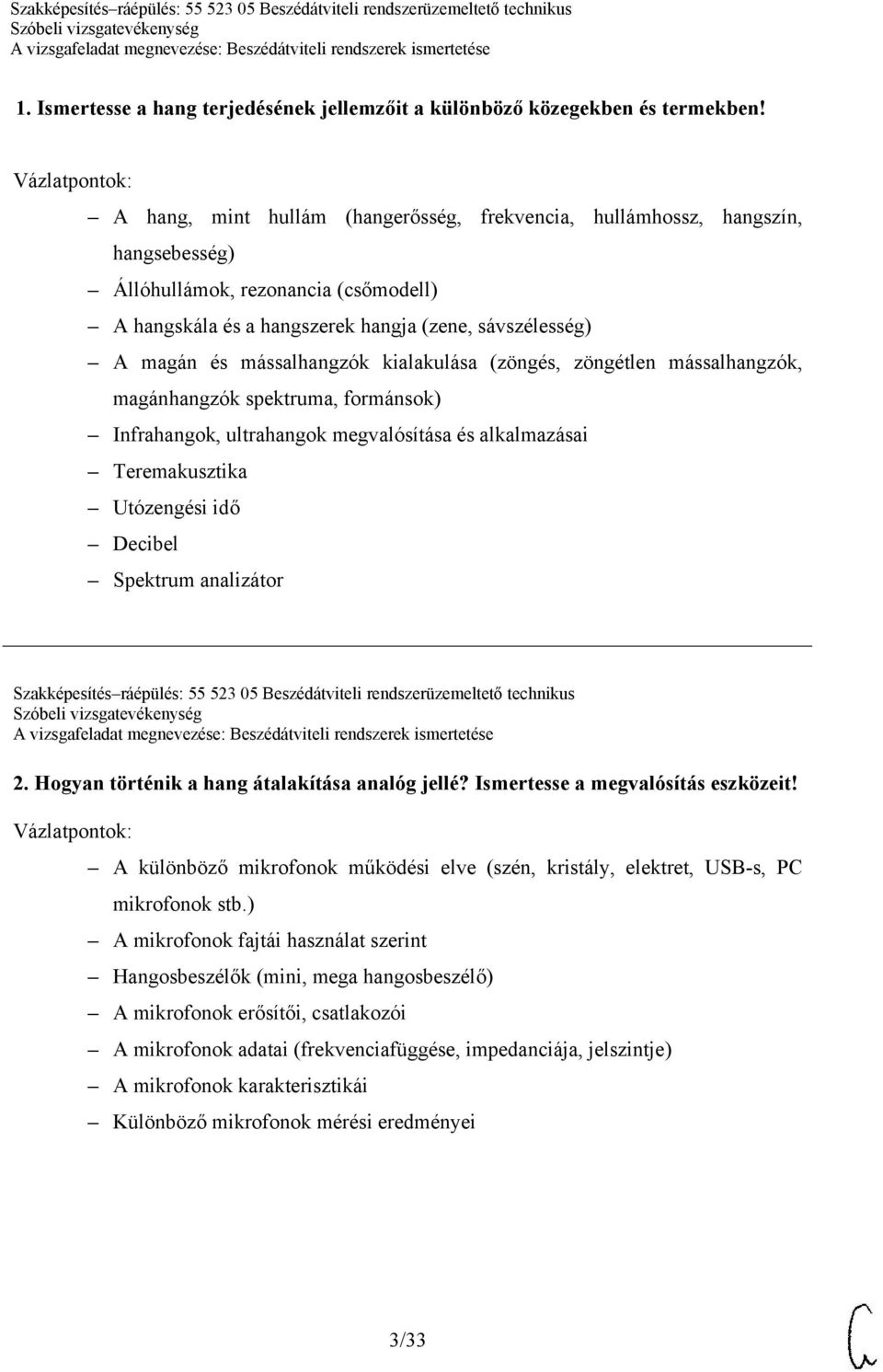 mássalhangzók kialakulása (zöngés, zöngétlen mássalhangzók, magánhangzók spektruma, formánsok) Infrahangok, ultrahangok megvalósítása és alkalmazásai Teremakusztika Utózengési idő Decibel Spektrum