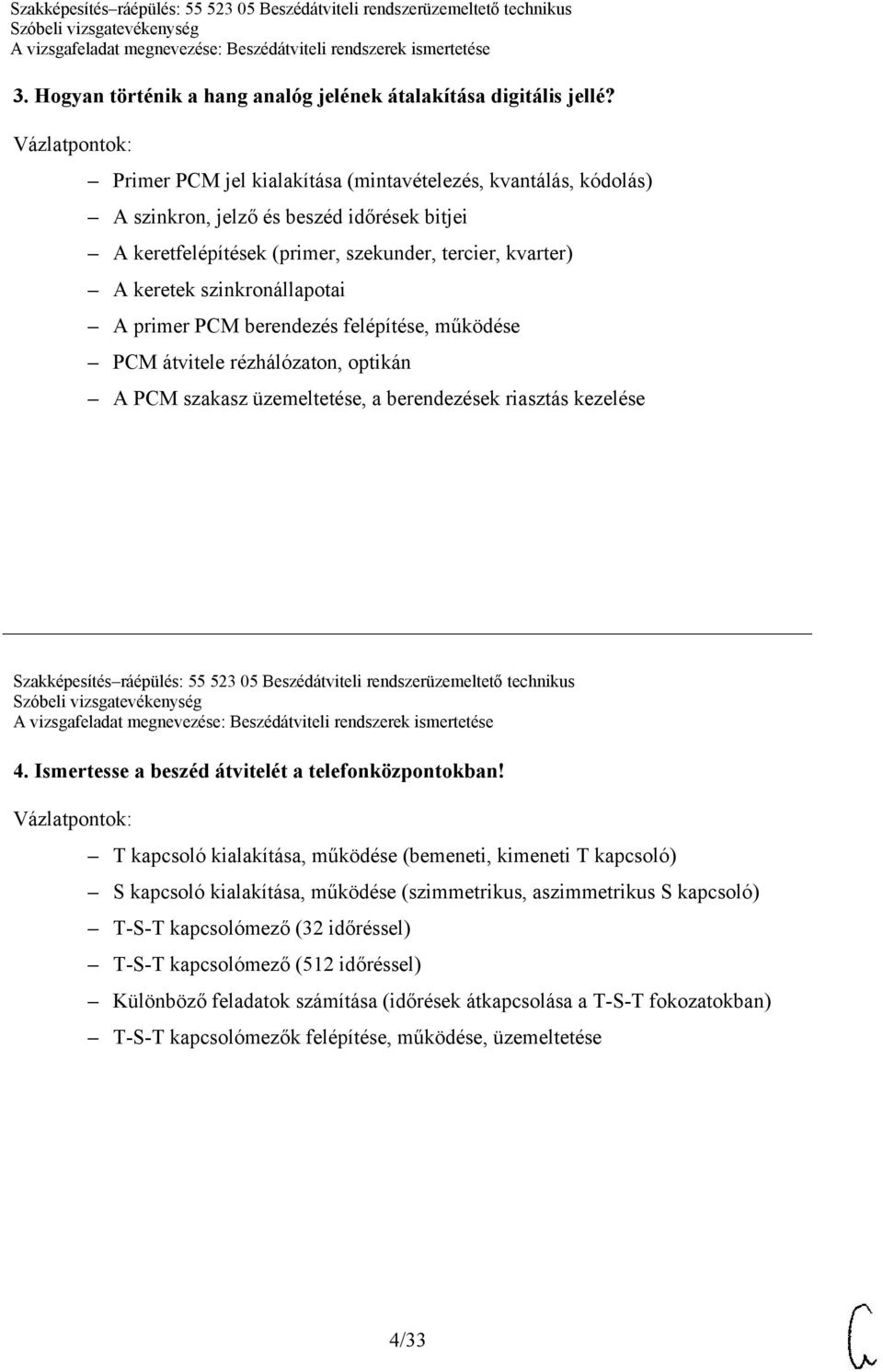 primer PCM berendezés felépítése, működése PCM átvitele rézhálózaton, optikán A PCM szakasz üzemeltetése, a berendezések riasztás kezelése Szakképesítés ráépülés: 55 523 05 Beszédátviteli