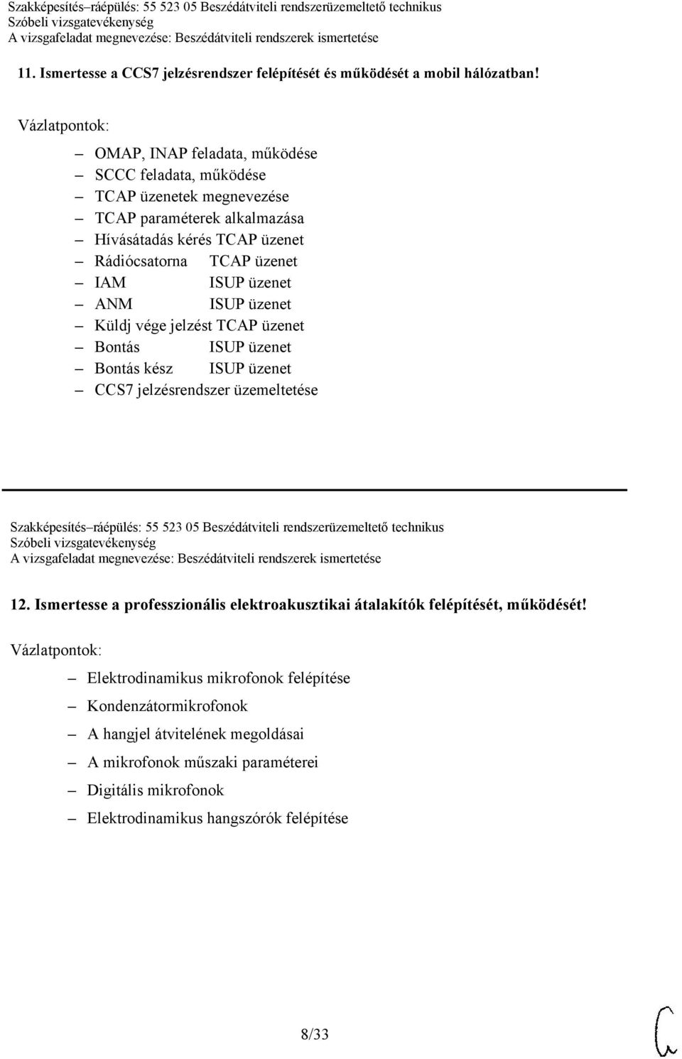 ISUP üzenet Küldj vége jelzést TCAP üzenet Bontás ISUP üzenet Bontás kész ISUP üzenet CCS7 jelzésrendszer üzemeltetése Szakképesítés ráépülés: 55 523 05 Beszédátviteli