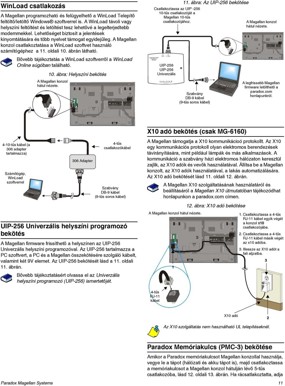 A Magellan konzol csatlakoztatása a WinLoad szoftvet használó számítógéphez a 11. oldali 10. ábrán látható. Bővebb tájékoztatás a WinLoad szoftverről a WinLoad Online súgóban található. 10. ábra: Helyszíni bekötés A Magallan konzol hátul nézete.