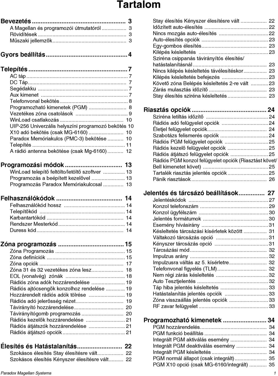 .. 10 UIP-256 Univerzális helyszíni programozó bekötés 10 X10 adó bekötés (csak MG-6160)... 10 Paradox Memóriakulcs (PMC-3) bekötése... 10 Telepítés... 11 A rádió antenna bekötése (csak Mg-6160).
