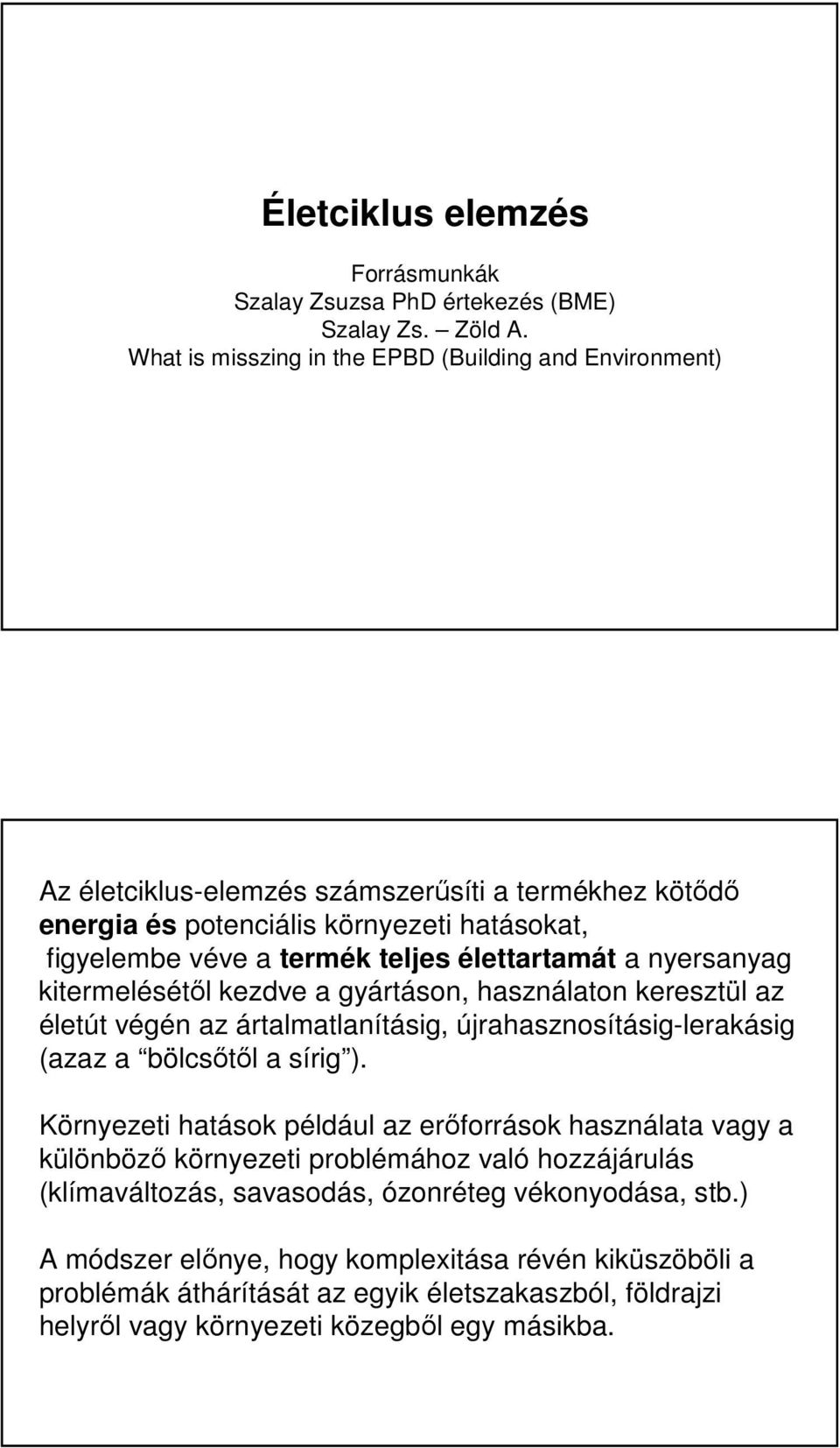 ártalmatlanításig, újrahasznosításig-lerakásig (azaz a bölcsőtől a sírig ) Környezeti hatások például az erőforrások használata vagy a különböző környezeti problémához való hozzájárulás