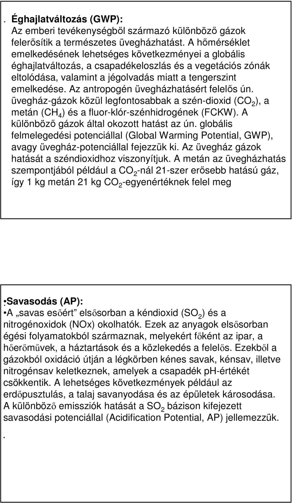 ), a metán (CH 4 ) és a fluor-klór-szénhidrogének (FCKW) A különböző gázok által okozott hatást az ún globális felmelegedési potenciállal (Global Warming Potential, GWP), avagy üvegház-potenciállal