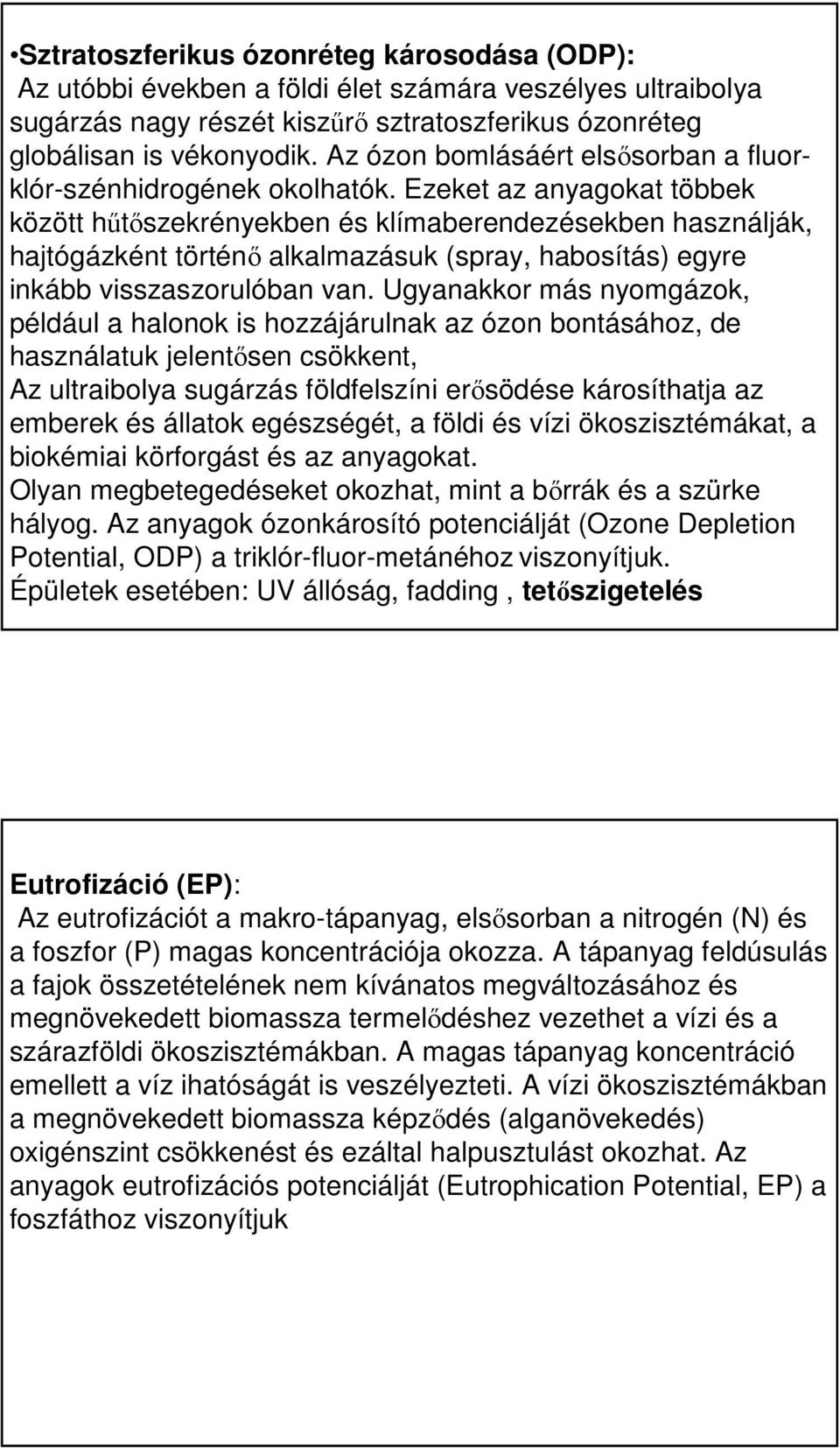 egyre inkább visszaszorulóban van Ugyanakkor más nyomgázok, például a halonok is hozzájárulnak az ózon bontásához, de használatuk jelentősen csökkent, Az ultraibolya sugárzás földfelszíni erősödése