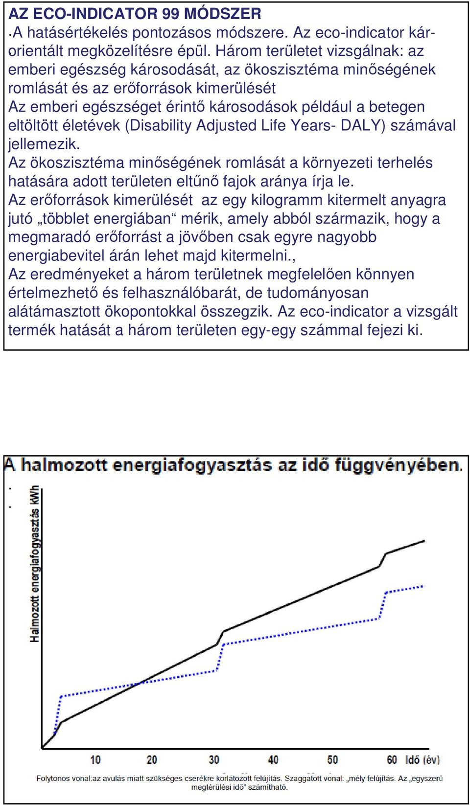 ökoszisztéma minőségének romlását a környezeti terhelés hatására adott területen eltűnő fajok aránya írja le Az erőforrások kimerülését az egy kilogramm kitermelt anyagra jutó többlet energiában