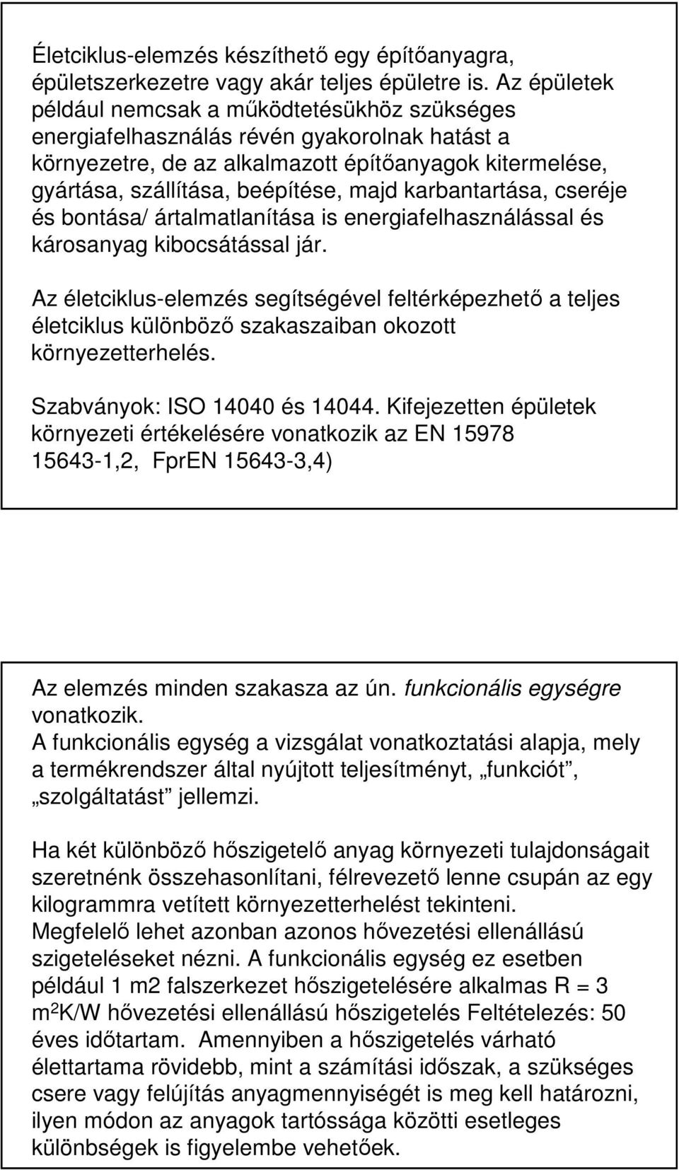 kibocsátással jár Az életciklus-elemzés segítségével feltérképezhető a teljes életciklus különböző szakaszaiban okozott környezetterhelés Szabványok: ISO 14040 és 14044 Kifejezetten épületek