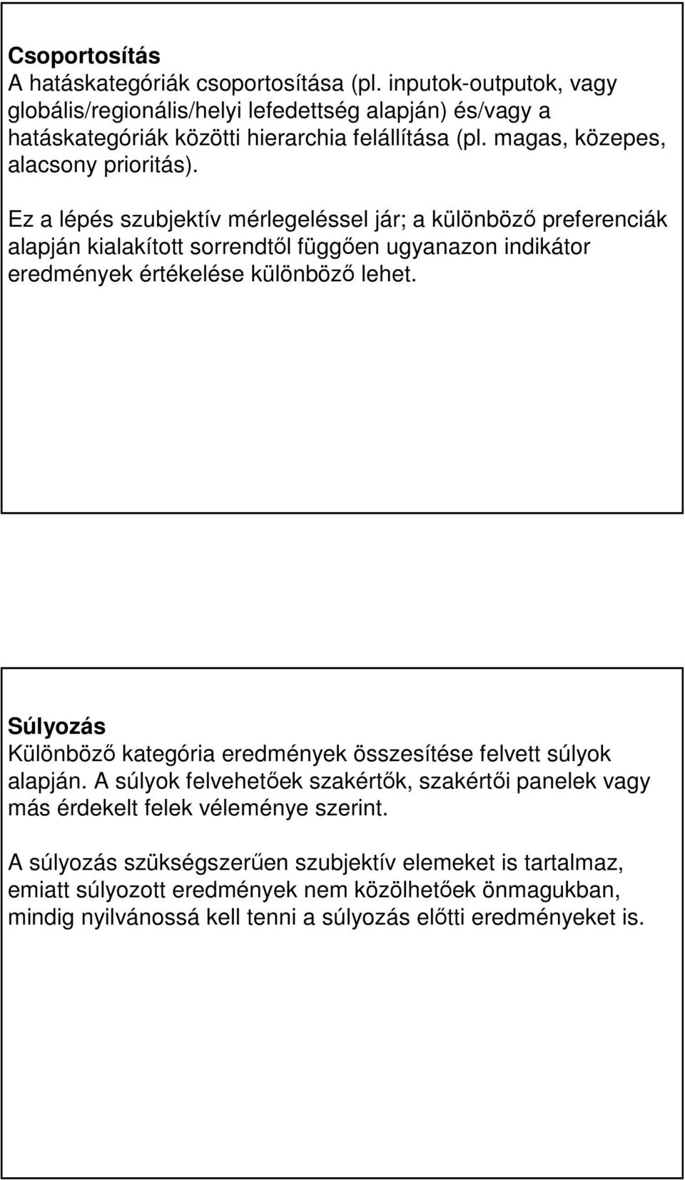 értékelése különböző lehet Súlyozás Különböző kategória eredmények összesítése felvett súlyok alapján A súlyok felvehetőek szakértők, szakértői panelek vagy más érdekelt felek