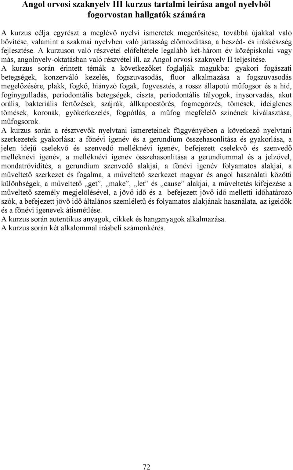 A kurzuson való részvétel előfeltétele legalább két-három év középiskolai vagy más, angolnyelv-oktatásban való részvétel ill. az Angol orvosi szaknyelv II teljesítése.