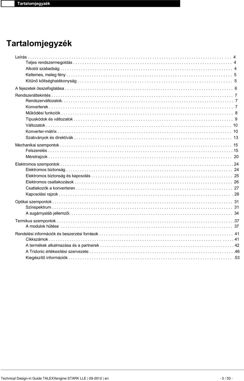 direktívák Mechanikai szempontok Felszerelés Méretrajzok......... Elektromos szempontok Elektromos biztonság Elektromos biztonság és kapcsolás Elektromos csatlakozások Csatlakozók a konverteren.