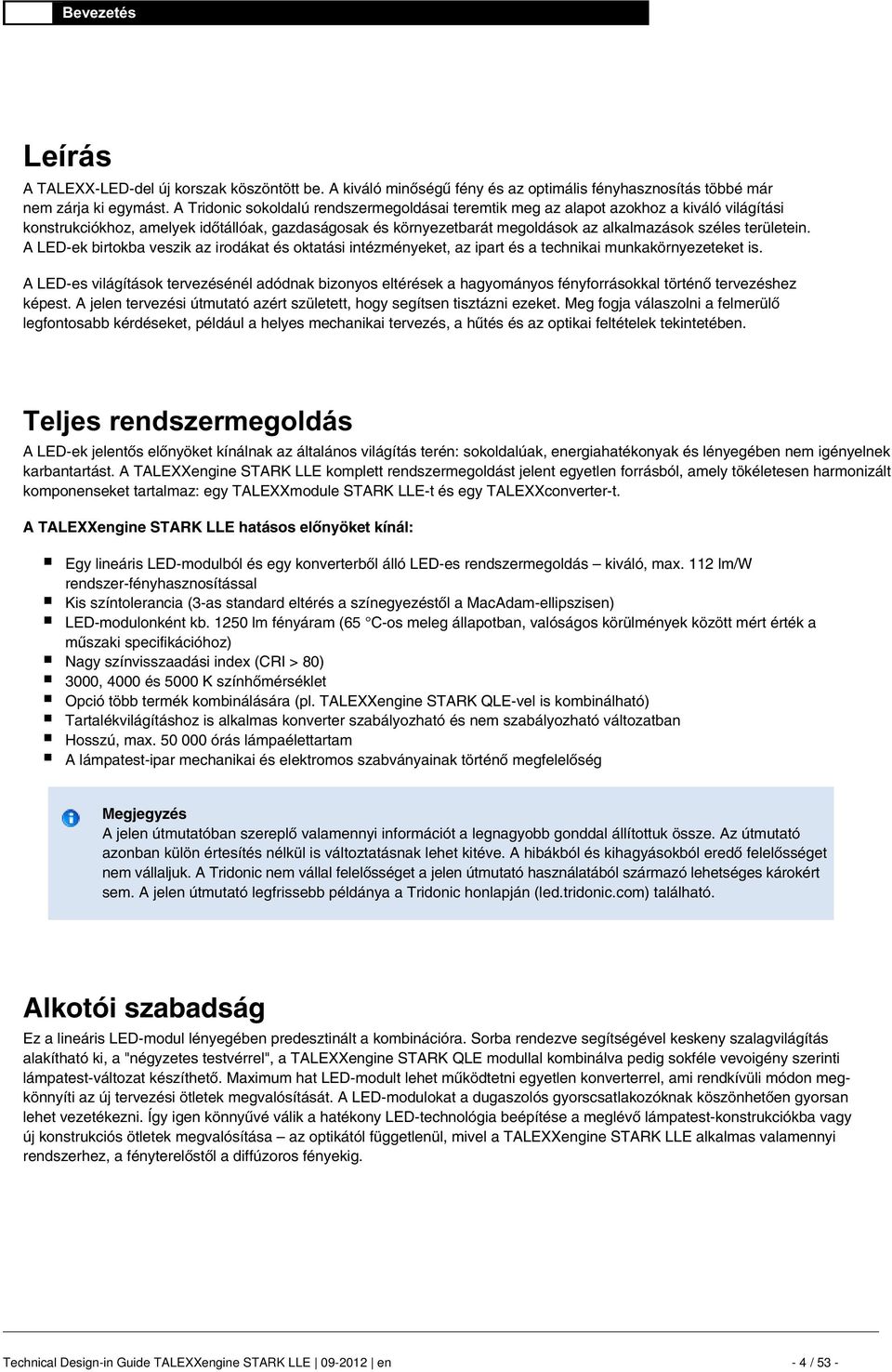 területein. A LED-ek birtokba veszik az irodákat és oktatási intézményeket, az ipart és a technikai munkakörnyezeteket is.