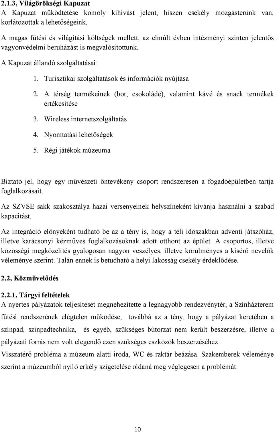 Turisztikai szolgáltatások és információk nyújtása 2. A térség termékeinek (bor, csokoládé), valamint kávé és snack termékek értékesítése 3. Wireless internetszolgáltatás 4. Nyomtatási lehetőségek 5.