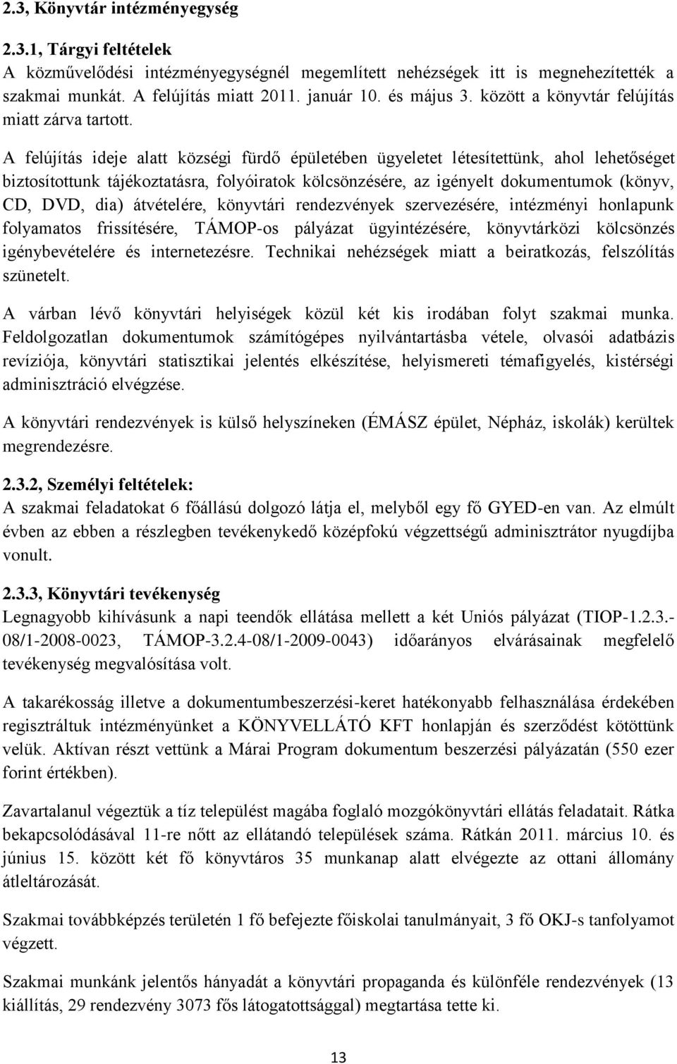 A felújítás ideje alatt községi fürdő épületében ügyeletet létesítettünk, ahol lehetőséget biztosítottunk tájékoztatásra, folyóiratok kölcsönzésére, az igényelt dokumentumok (könyv, CD, DVD, dia)