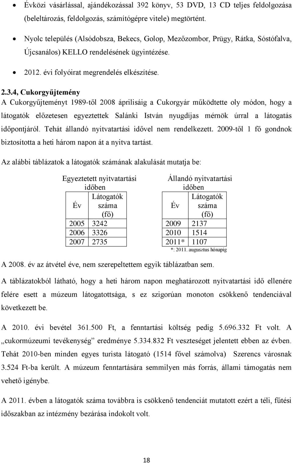 4, Cukorgyűjtemény A Cukorgyűjteményt 1989-től 2008 áprilisáig a Cukorgyár működtette oly módon, hogy a látogatók előzetesen egyeztettek Salánki István nyugdíjas mérnök úrral a látogatás időpontjáról.