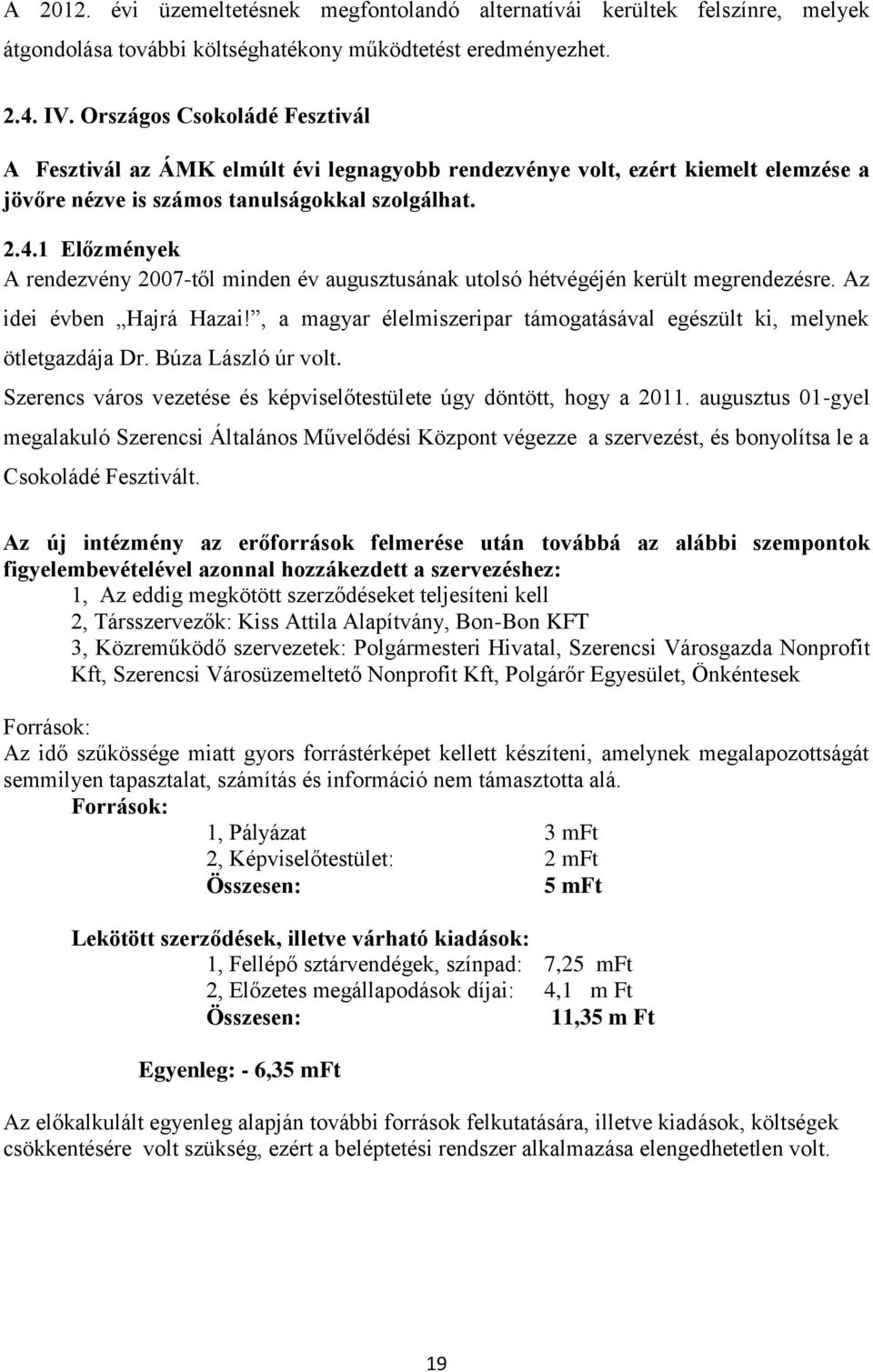 1 Előzmények A rendezvény 2007-től minden év augusztusának utolsó hétvégéjén került megrendezésre. Az idei évben Hajrá Hazai!