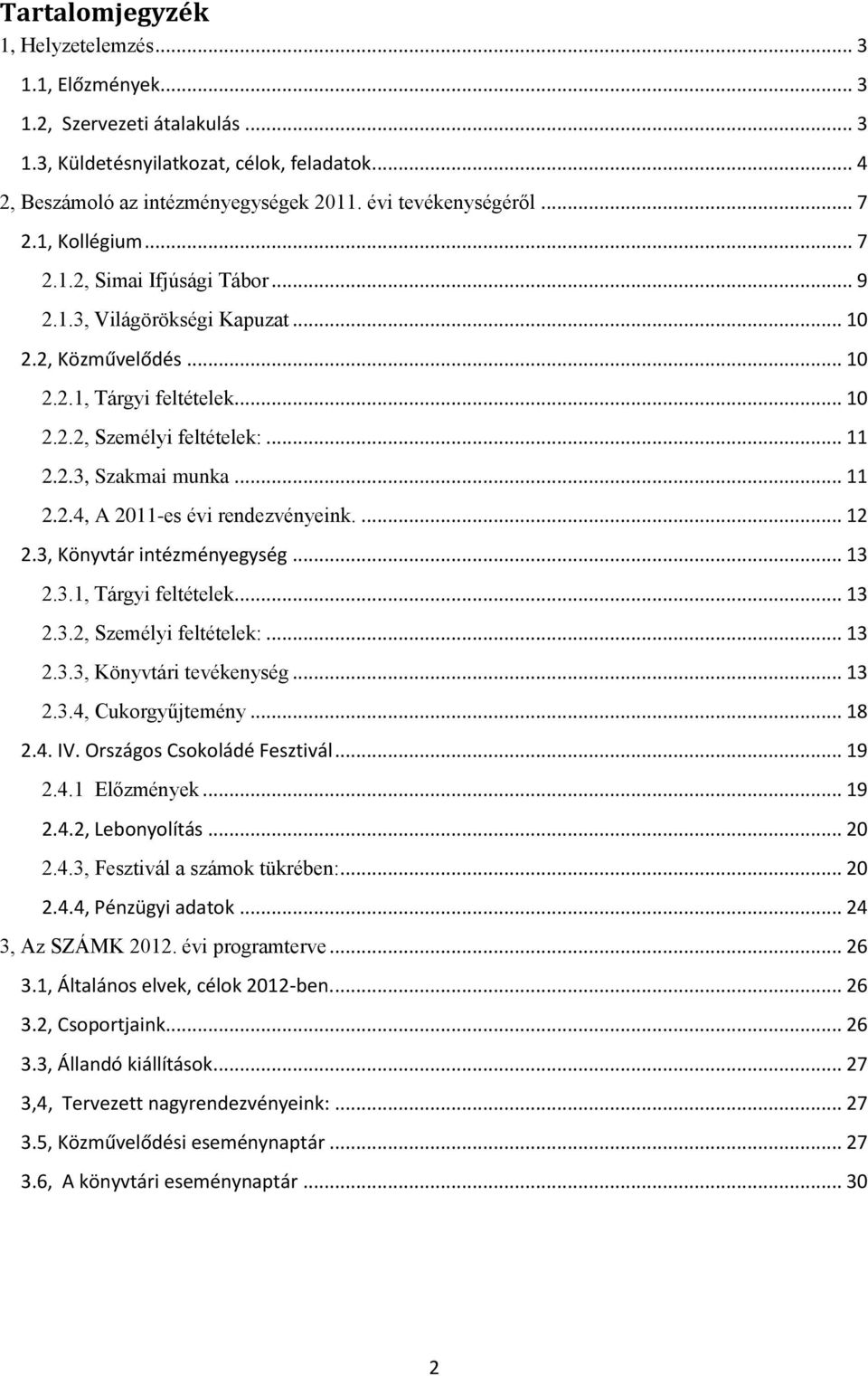 .. 11 2.2.4, A 2011-es évi rendezvényeink.... 12 2.3, Könyvtár intézményegység... 13 2.3.1, Tárgyi feltételek... 13 2.3.2, Személyi feltételek:... 13 2.3.3, Könyvtári tevékenység... 13 2.3.4, Cukorgyűjtemény.