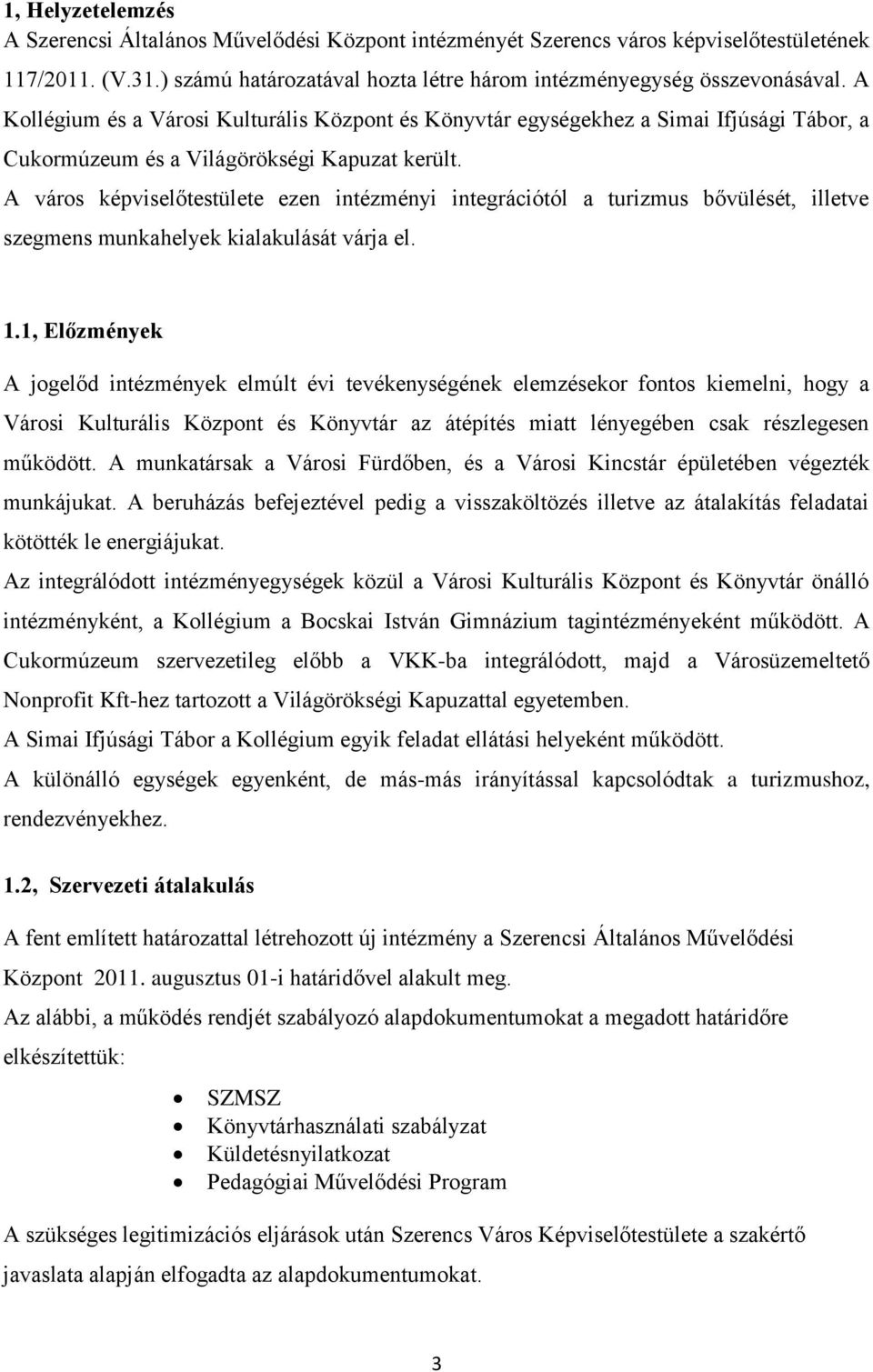 A város képviselőtestülete ezen intézményi integrációtól a turizmus bővülését, illetve szegmens munkahelyek kialakulását várja el. 1.