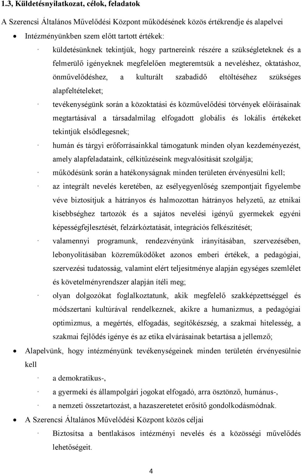 tevékenységünk során a közoktatási és közművelődési törvények előírásainak megtartásával a társadalmilag elfogadott globális és lokális értékeket tekintjük elsődlegesnek; humán és tárgyi