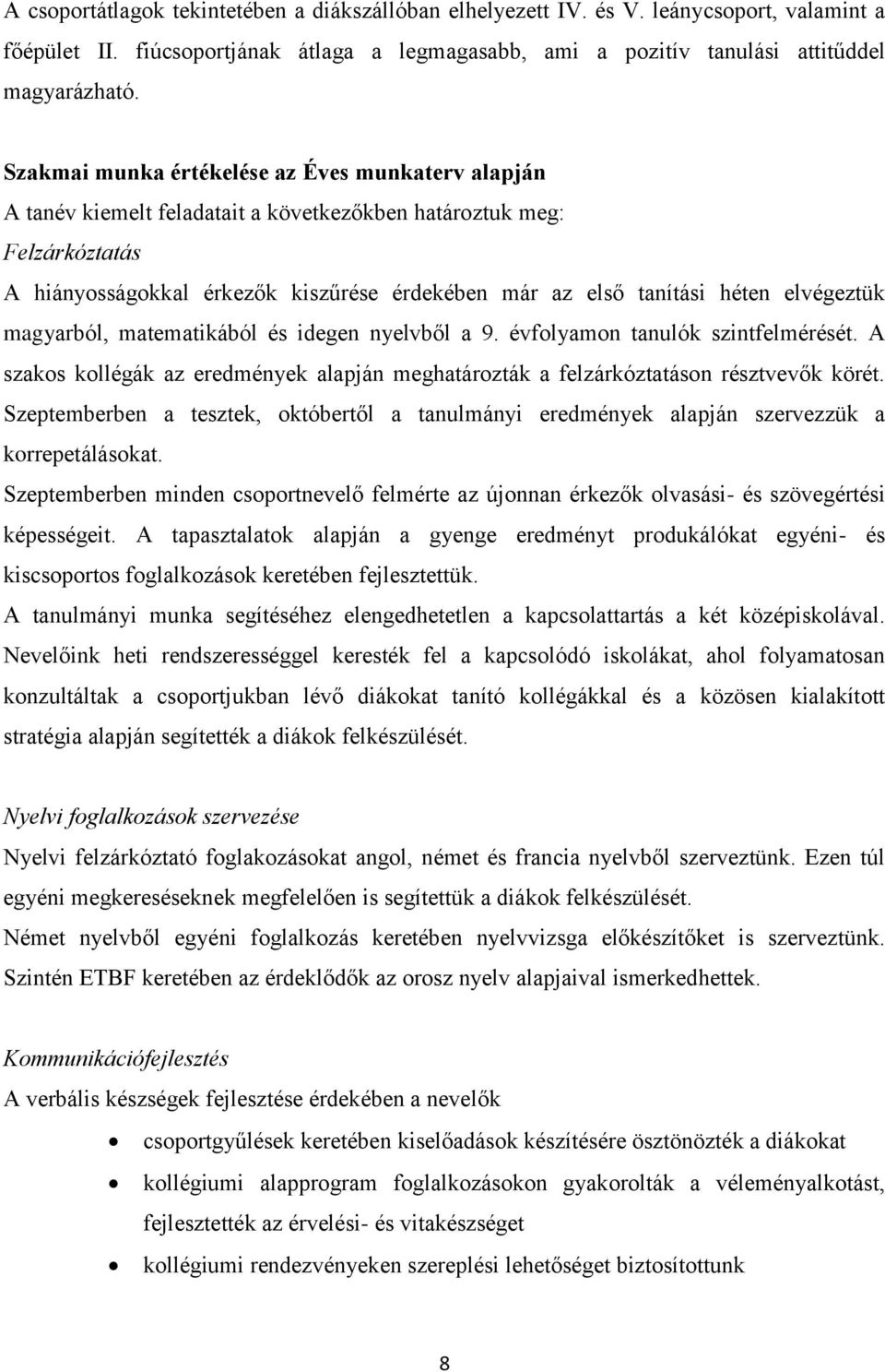 elvégeztük magyarból, matematikából és idegen nyelvből a 9. évfolyamon tanulók szintfelmérését. A szakos kollégák az eredmények alapján meghatározták a felzárkóztatáson résztvevők körét.